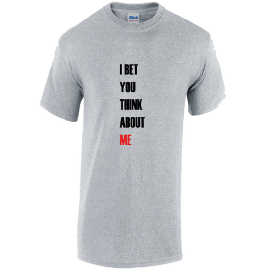 I Bet You Think About Me Mens Cotton T-Shirt Available in Black Grey and White MT44