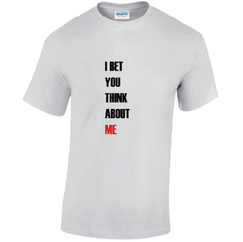 I Bet You Think About Me Mens Cotton T-Shirt Available in Black Grey and White MT44
