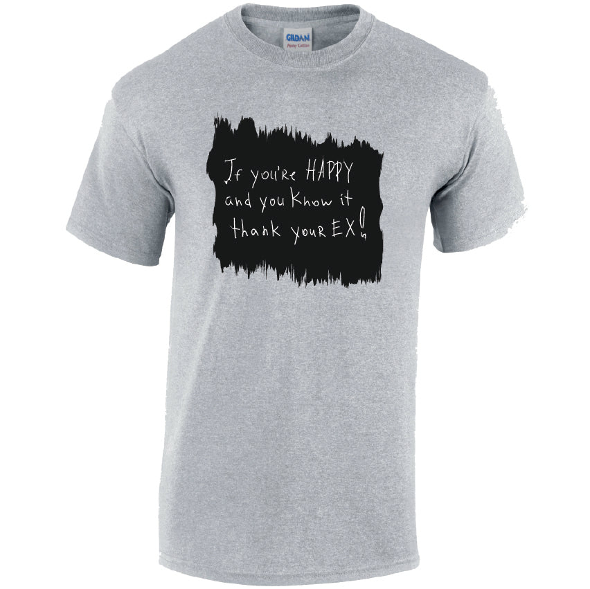 If You`re Happy And Know It Thank Your EX! Cotton T-Shirt Available in Black Grey and White TM25CL05
