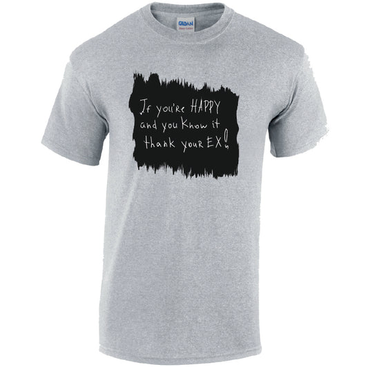 If You`re Happy And Know It Thank Your EX! Cotton T-Shirt Available in Black Grey and White TM25CL05