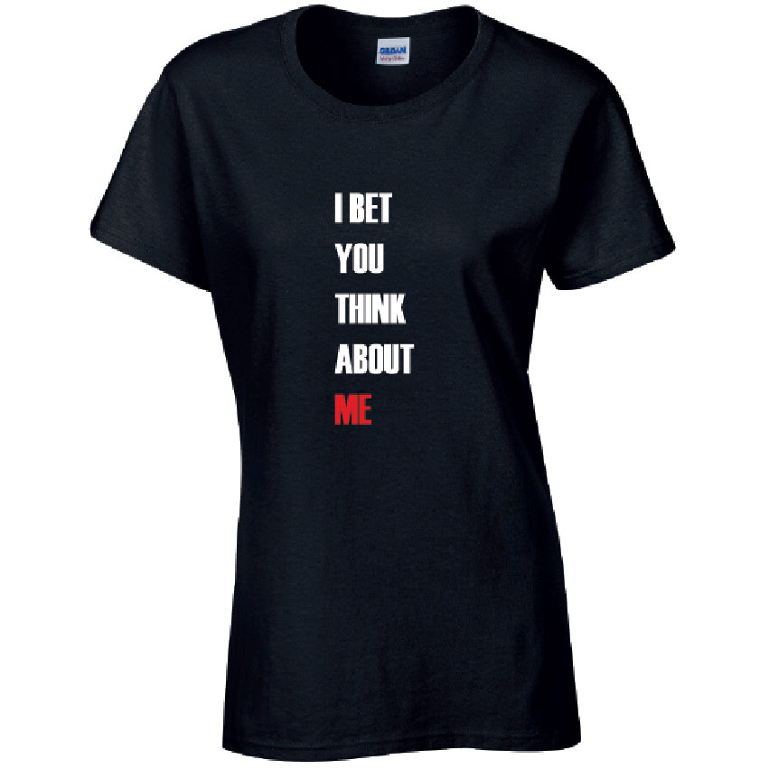 I Bet You Think About Me Ladies Cotton T-Shirt Available in Black Grey and White LT44