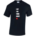 T44 I Bet You Think About Me T-Shirts Various Sizes & Colours Available