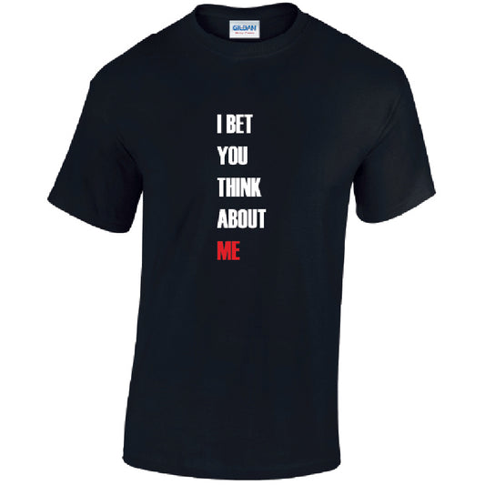 I Bet You Think About Me Mens Cotton T-Shirt Available in Black Grey and White MT44