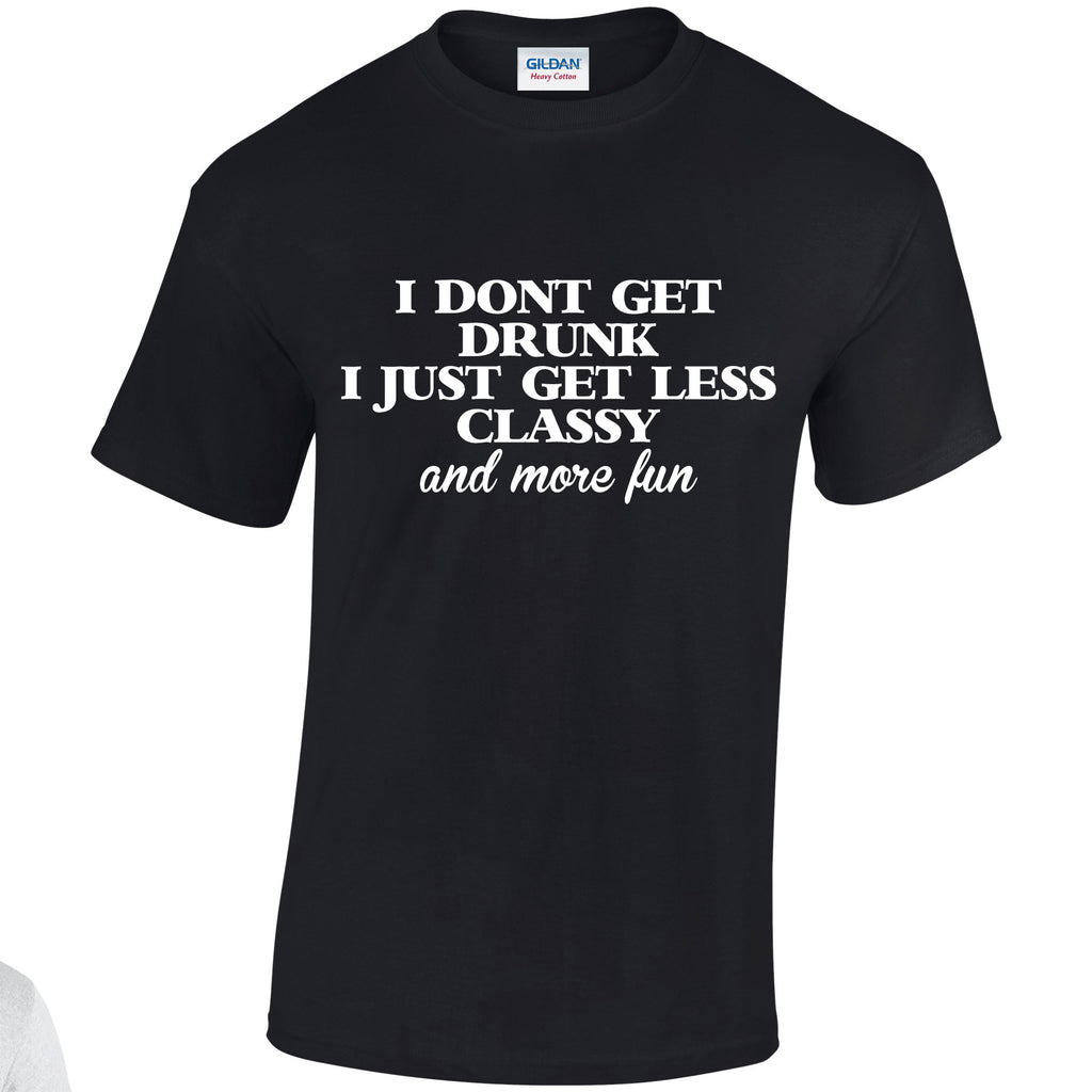 NE001144 I Dont Get Drunk I Get Less Classy Unisex Cotton T-shirts Various Sizes & Colours Available