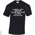 NE001144 I Dont Get Drunk I Get Less Classy Unisex Cotton T-shirts Various Sizes & Colours Available