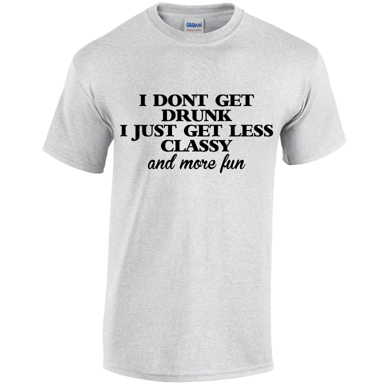 NE001144 I Dont Get Drunk I Get Less Classy Unisex Cotton T-shirts Various Sizes & Colours Available