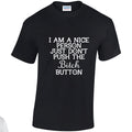 NE001150 I Am A Nice Button Just Dont Push The Bitch Button Unisex Cotton T-shirts Various Sizes & Colours Available