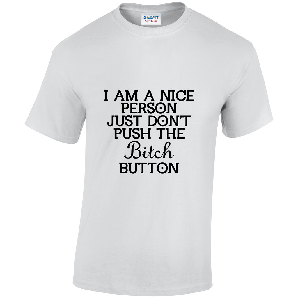NE001150 I Am A Nice Button Just Dont Push The Bitch Button Unisex Cotton T-shirts Various Sizes & Colours Available