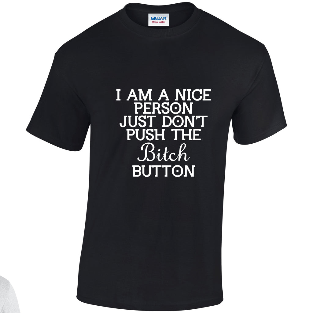 NEO01150 I Am A Nice Person Just Dont Push Bitch Button Unisex Cotton T-Shirt 3 colours 8 sizes Printed