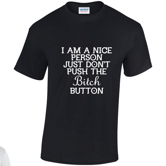 NEO01150 I Am A Nice Person Just Dont Push Bitch Button Unisex Cotton T-Shirt 3 colours 8 sizes Printed
