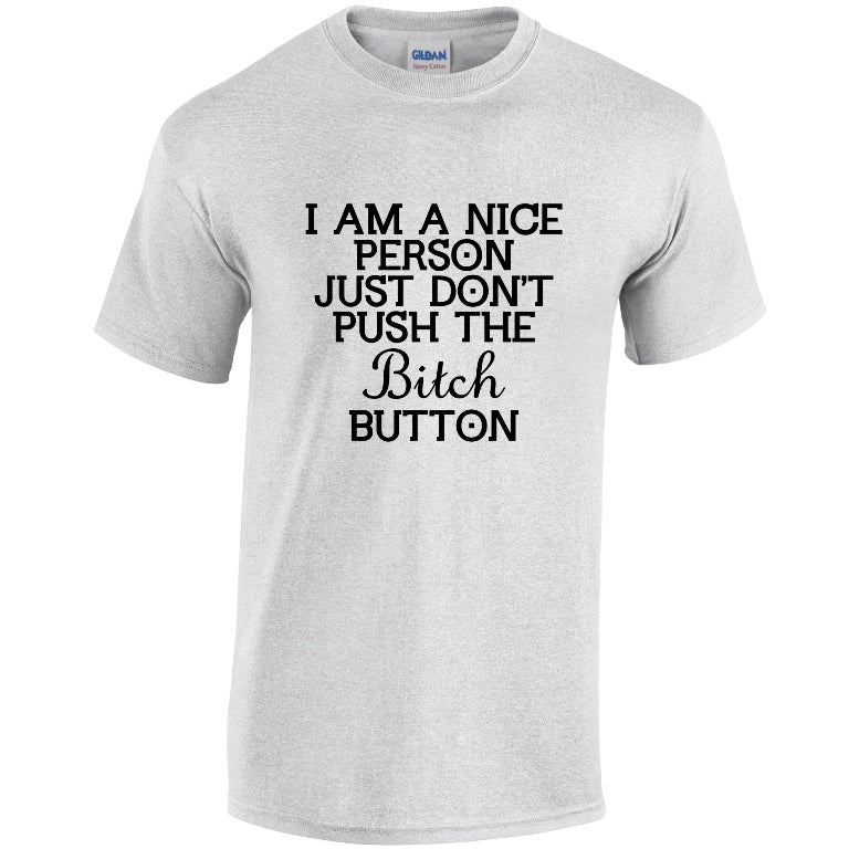 NEO01150 I Am A Nice Person Just Dont Push Bitch Button Unisex Cotton T-Shirt 3 colours 8 sizes Printed